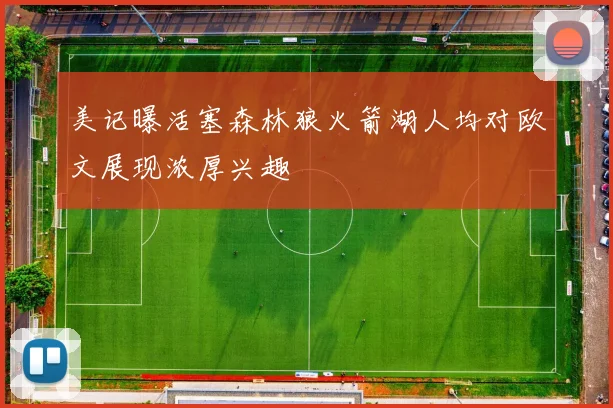 美记曝活塞森林狼火箭湖人均对欧文展现浓厚兴趣